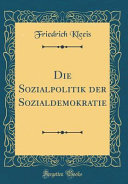 Die Sozialpolitik der Sozialdemokratie (Classic Reprint)