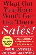 What Got You Here Won't Get You There in Sales: How Successful Salespeople Take it to the Next Level