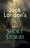 Read Pdf Jack London's Short Stories: 184 Tales of the Gold Rush, Frozen North, South Seas & Wildlife Adventures (Illustrated)
