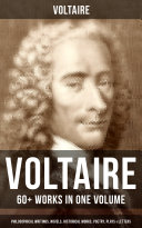 VOLTAIRE: 60+ Works in One Volume - Philosophical Writings, Novels, Historical Works, Poetry, Plays & Letters