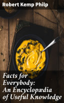 Read Pdf Facts for Everybody: An Encyclopædia of Useful Knowledge