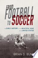 Brian D. Bunk, "From Football to Soccer: The Early History of the Beautiful Game in the United States" (U Illinois Press, 2021)