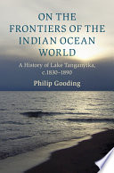 Philip Gooding, "On the Frontiers of the Indian Ocean World: A History of Lake Tanganyika, c.1830-1890" (Cambridge UP, 2022)