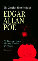 The Complete Short Stories of Edgar Allan Poe: 70 Tales of Horror, Mystery, Illusion & Humor (Illustrated)