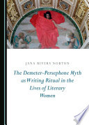 The Demeter Persephone Myth As Writing Ritual In The Lives Of Literary Women