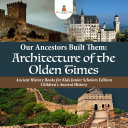 Read Pdf Our Ancestors Built Them : Architecture of the Olden Times | Ancient History Books for Kids Junior Scholars Edition | Children's Ancient History