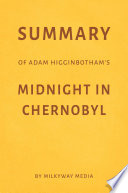 Summary Of Adam Higginbotham S Midnight In Chernobyl By Milkyway Media
