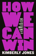 How We Can Win: Race, History and Changing the Money Game That’s Rigged