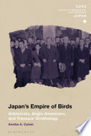 Annika A. Culver, "Japan's Empire of Birds: Aristocrats, Anglo-Americans, and Transwar Ornithology" (Bloomsbury, 2022)