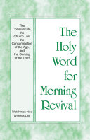 The Holy Word for Morning Revival - The Christian Life, the Church Life, the Consummation of the Age, and the Coming of the Lord pdf