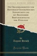 Die Organkrankheiten vom Historisch-Geographischen Standpunkte und mit Besonderer Berücksichtigung der Ætiologie (Classic Reprint)