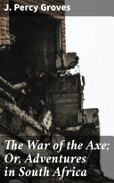Read Pdf The War of the Axe; Or, Adventures in South Africa
