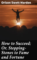 Read Pdf How to Succeed; Or, Stepping-Stones to Fame and Fortune
