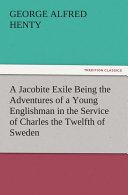 Read Pdf A Jacobite Exile Being the Adventures of a Young Englishman in the Service of Charles the Twelfth of Sweden