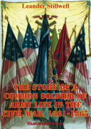 Read Pdf The Story Of A Common Soldier Of Army Life In The Civil War, 1861-1865 [Illustrated Edition]