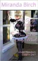 The Wife, the Mother-in-law, the Boss and the Sissy Maid pdf