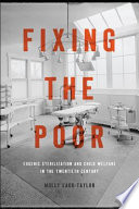 Molly Ladd-Taylor, "Fixing the Poor: Eugenic Sterilization and Child Welfare in the Twentieth Century" (Johns Hopkins UP, 2020)