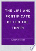 The Life and Pontificate of Leo the Ténth
