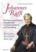 Johannes Raffl. Der letzte gemeinsame Fürstbischof von Tirol, Südtirol und Vorarlberg