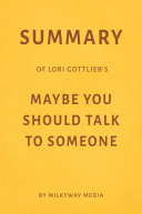 Read Pdf Summary of Lori Gottlieb’s Maybe You Should Talk to Someone by Milkyway Media