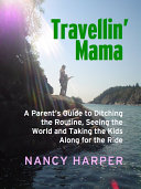Travellin' Mama: A Parent's Guide to Ditching the Routine, Seeing the World, and Taking the Kids Along for the Ride pdf