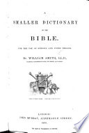 A smaller Dictionary of the Bible  For the use of Schools  etc