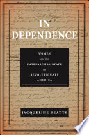Jacqueline Beatty, "In Dependence: Women and the Patriarchal State in Revolutionary America" (NYU Press, 2023)