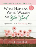 Read Pdf What Happens When Women Say Yes to God Interactive Workbook