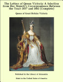 Read Pdf The Letters of Queen Victoria: A Selection From Her Majesty's Correspondence Between the Years 1837 and 1861 (Complete)