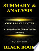 Summary Analysis Chris Beat Cancer By Chris Wark A Comprehensive Plan For Healing Naturally