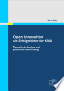 Open Innovation als Erfolgsfaktor fr KMU:Theoretische Analyse und praktische Untersuchung