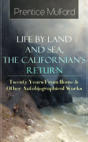 Read Pdf Prentice Mulford: Life by Land and Sea, The Californian's Return - Twenty Years From Home & Other Autobiographical Works