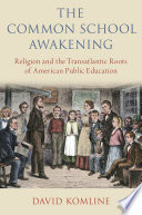 David Komline, "The Common School Awakening: Religion and the Transatlantic Roots of American Public Education" (Oxford UP, 2020)