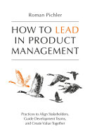 Read Pdf How to Lead in Product Management: Practices to Align Stakeholders, Guide Development Teams, and Create Value Together
