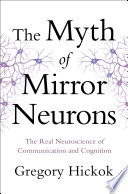 The Myth Of Mirror Neurons The Real Neuroscience Of Communication And Cognition