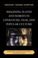 Imagining Slaves and Robots in Literature, Film, and Popular Culture