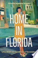 Anjanette Delgado, "Home in Florida: Latinx Writers and the Literature of Uprootedness" (UP of Florida Press, 2021)