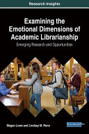 Examining the Emotional Dimensions of Academic Librarianship: Emerging Research and Opportunities
