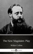The New Magdalen- Play by Wilkie Collins - Delphi Classics (Illustrated)