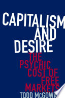 Todd McGowan, "Capitalism and Desire: The Psychic Cost of Free Markets" (Columbia UP, 2016)