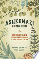 Deatra Cohen and Adam Siegel, "Ashkenazi Herbalism: Rediscovering the Herbal Traditions of Eastern European Jews" (North Atlantic Books, 2021)