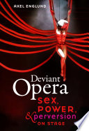 Axel Englund, "Deviant Opera: Sex, Power, and Perversion on Stage" (U California Press, 2020)