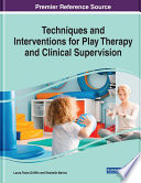 Techniques And Interventions For Play Therapy And Clinical Supervision