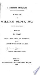 A literary antiquary  Memoir of William Oldys  by J  Yeowell   Together with his diary  choice notes from his Adversaria  and an account of the London libraries