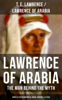 Read Pdf Lawrence of Arabia: The Man Behind the Myth (Complete Autobiographical Works, Memoirs & Letters)
