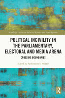 Political Incivility in the Parliamentary, Electoral and Media Arena