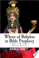 Whore of Babylon in Bible Prophecy: A Book of Revelation Mystery Revealed