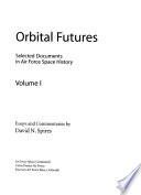Orbital Futures Selected Documents In Air Force Space History Vol 1 2004