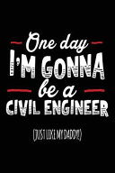 One Day I M Gonna Be A Civil Engineer Just Like My Daddy Journal