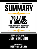 Read Pdf Extended Summary Of You Are A Badass: How To Stop Doubting Your Greatness And Start Living An Awesome Life - Based On The Book By Jen Sincero
